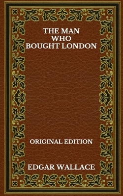 The Man Who Bought London - Original Edition by Edgar Wallace