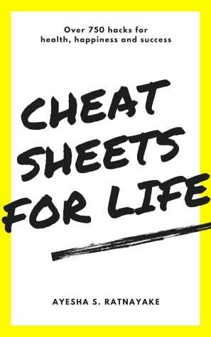 Cheat Sheets for Life: Over 750 hacks for health, happiness and success by Ayesha Ratnayake