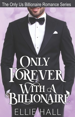 Only Forever with a Billionaire by Ellie Hall