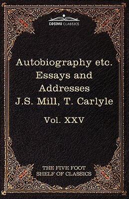 Autobiography of J.S. Mill & on Liberty; Characteristics, Inaugural Address at Edinburgh & Sir Walter Scott: The Five Foot Classics, Vol. XXV (in 51 V by Thomas Carlyle, John Stuart Mill