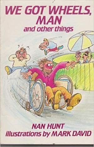 We Got Wheels Man, and Other Things by Nan Hunt