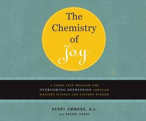 The Chemistry of Joy: A Three-Step Program for Overcoming Depression Through Western Science and Eastern Wisdom by Henry Emmons