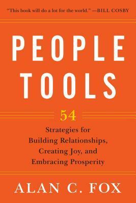 People Tools: 54 Strategies for Building Relationships, Creating Joy, and Embracing Prosperity by Alan C. Fox