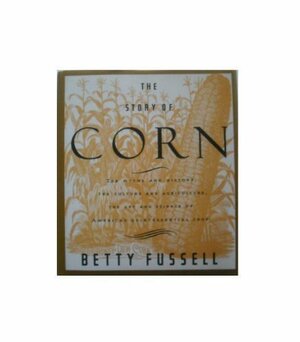 Story Of Corn, The by Betty Fussell