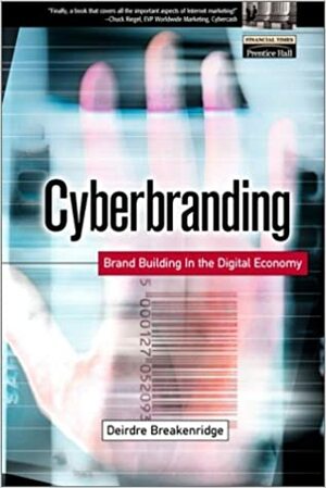 Cyberbranding: Brand Building in the Digital Economy by Deirdre Breakenridge