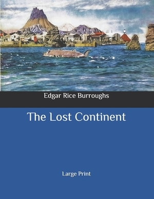 The Lost Continent: Large Print by Edgar Rice Burroughs