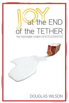 Joy at the End of the Tether by Douglas Wilson