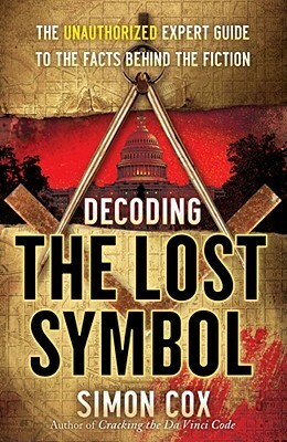 Decoding The Lost Symbol: The Unauthorized Expert Guide to the Facts Behind the Fiction by Simon Cox