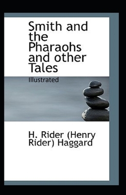 Smith and the Pharaohs, And Other Tales Illustrated by H. Rider Haggard
