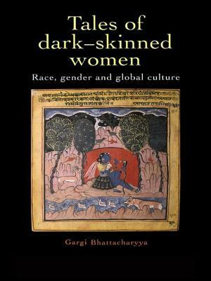 Tales of Dark-Skinned Women: Race, Gender and Global Culture by Gargi Bhattacharyya
