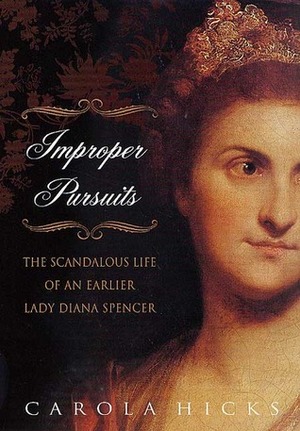 Improper Pursuits: The Scandalous Life of an Earlier Lady Diana Spencer by Carola Hicks