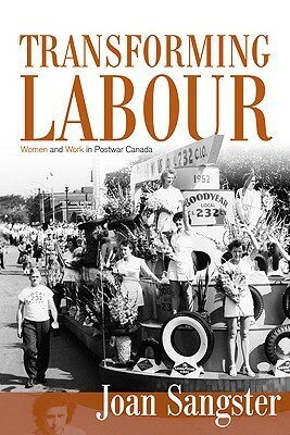 Transforming Labour: Women and Work in Post-War Canada by Joan Sangster