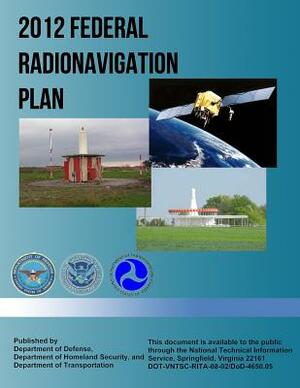 2012 Federal Radionavigation Plan by Department of Transportation, Department of Homeland Security, Department of Defense