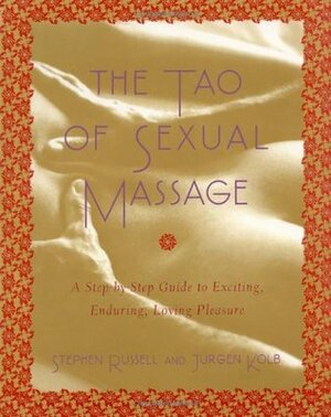 The Tao of Sexual Massage: A Step-By-Step Guide to Exciting, Enduring, Loving Pleasure by Stephen Russell, Yehudi Gordon, Jürgen Kolb