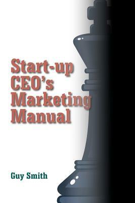 Start-up CEO's Marketing Manual by Guy Smith