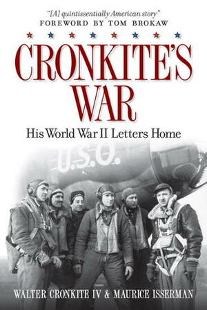 Cronkite's War: His World War II Letters Home by Maurice Isserman, Walter Cronkite IV, Tom Brokaw