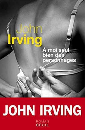 À moi seul bien des personnages by John Irving