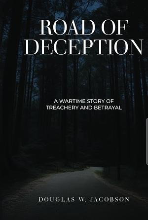 Road of Deception  by Douglas W. Jacobson