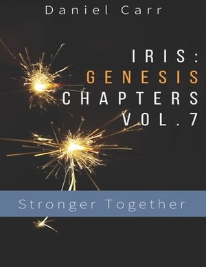 Iris Genesis Chapters - Vol. 7: "Stronger Together" by Daniel Carr