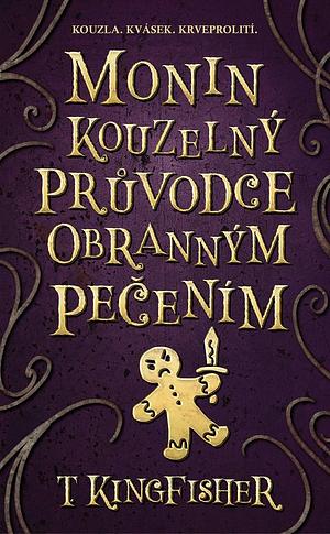 Monin kouzelný průvodce obranným pečením by T. Kingfisher, T. Kingfisher