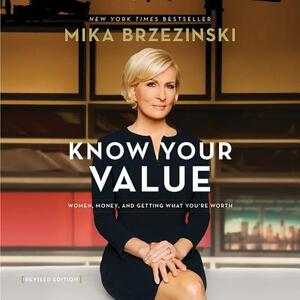 Know Your Value, Revised Edition: Women, Money, and Getting What You're Worth by Mika Brzezinski