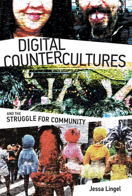 Digital Countercultures and the Struggle for Community by Jessa Lingel