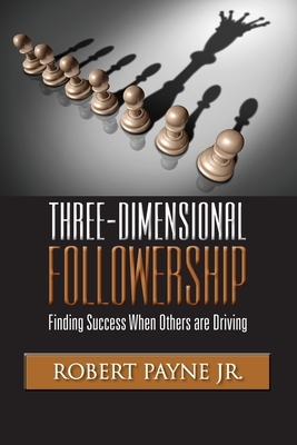 Three-Dimensional Followership: Finding Success when Others are Driving by Robert Payne