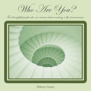 Who Are You? By Felicity Green the Yoga Queen: For thoughtful people who are curious about creating a life of awareness. by Steven Hall, Felicity Anne Green