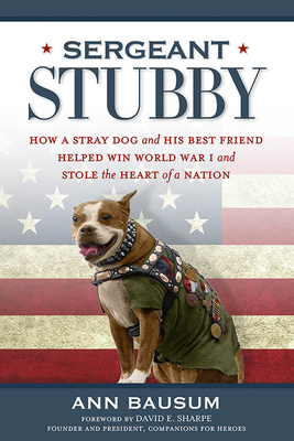 Sergeant Stubby: How a Stray Dog and His Best Friend Helped Win World War I and Stole the Heart of a Nation by Ann Bausum