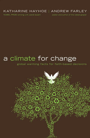 A Climate for Change: Global Warming Facts for Faith-Based Decisions by Katharine Hayhoe, Andrew Farley