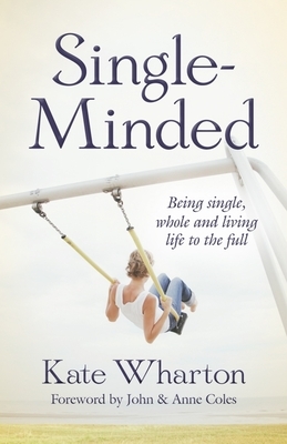 Single-Minded: Being Single, Whole and Living Life to the Full by Kate Wharton