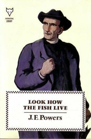 Look How The Fish Live by J.F. Powers