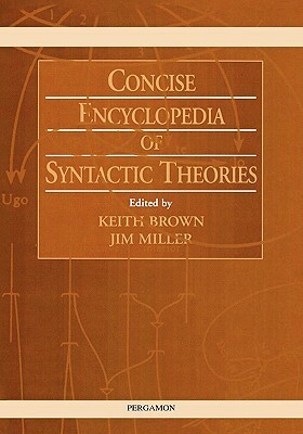 Concise Encyclopedia of Syntactic Theories by J. Miller, K. Brown