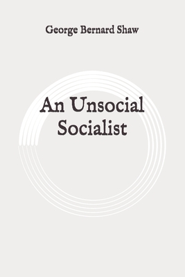 An Unsocial Socialist: Original by George Bernard Shaw