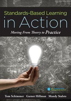 Standards-Based Learning in Action: Moving from Theory to Practice (a Guide to Implementing Standards-Based Grading, Instruction, and Learning) by Garnet Hillman, Mandy Stalets, Tom Schimmer