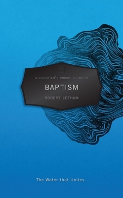 A Christian's Pocket Guide to Baptism: The Water That Unites by Robert Letham