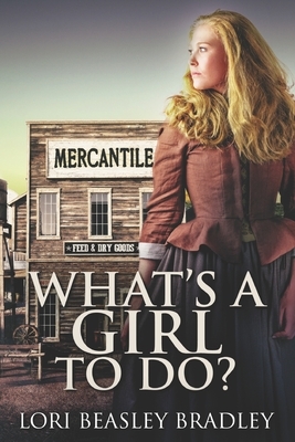 What's A Girl To Do: Large Print Edition by Lori Beasley Bradley