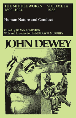 The Middle Works of John Dewey, 1899-1924, Volume 14: 1922; Human Nature and Conduct by John Dewey