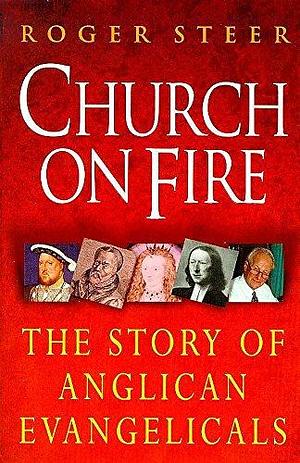 Church on Fire: The Story of Anglican Evangelicals by Roger Steer