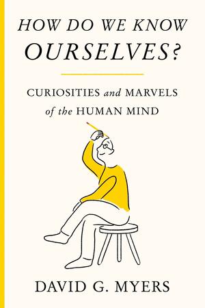 How Do We Know Ourselves?: Curiosities and Marvels of the Human Mind by David G. Myers