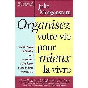 Organisez votre vie pour mieux la vivre: Une méthode infaillible pour organiser votre foyer, votre bureau et votre vie by Julie Morgenstern, Julie Morgenstern