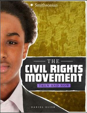 The Civil Rights Movement: Then and Now by Dan Elish