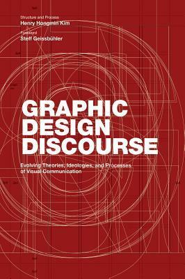 Graphic Design Discourse: Evolving Theories, Ideologies, and Processes of Visual Communication (academic reader with 75 seminal texts across disciplines) by Henry Kim