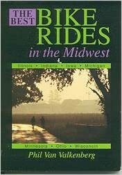 The Best Bike Rides In The Midwest: Illinois, Indiana, Iowa, Michigan, Minnesota, Ohio, Wisconsin by Phil Van Valkenberg