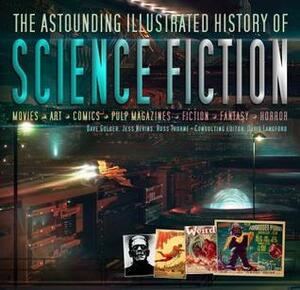 The Astounding Illustrated History of Science Fiction by Dave Golder, David Langford, Jess Nevins, Russ Thorne