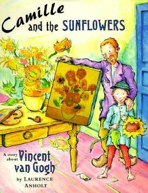 Camille and the Sunflowers: A Story about Vincent van Gogh by Laurence Anholt
