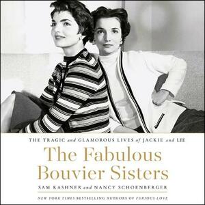 The Fabulous Bouvier Sisters: The Tragic and Glamorous Lives of Jackie and Lee by Sam Kashner, Nancy Schoenberger