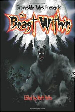 The Beast Within by Michael Stone, Lee Battersby, Rick Farnsworth, Vince Churchill, Steven E. Wedel, Belea T. Keeney, Raoul Wainscoting, Gina Ranalli, Matt Hults, Trent Hergenrader, Richard Moore, David W. Hill, William D. Carl, Mike Hultquist, Norma Lehr, Gary A. Braunbeck, John Palisano, John C. Caruso, Mark W. Coulter, Joel A. Sutherland