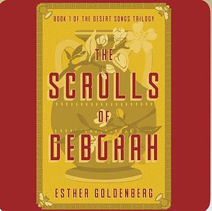 The Scrolls of Deborah: The Desert Songs Trilogy Book 1 by Esther Goldenberg