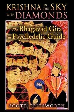 Krishna in the Sky with Diamonds: The Bhagavad Gita as Psychedelic Guide by Scott Teitsworth